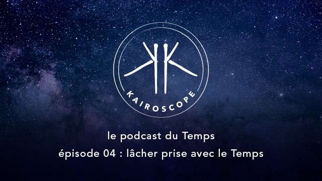 Le Podcast du Temps 04 : Lâcher prise avec le Temps